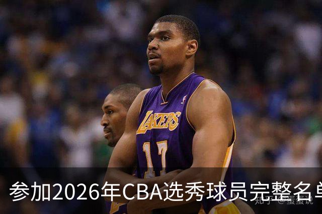 参加2026年CBA选秀球员完整名单：一共69人 石奎不在列