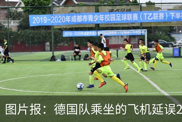 图片报：德国队乘坐的飞机延误20分钟，原因是随行人员忘带护照