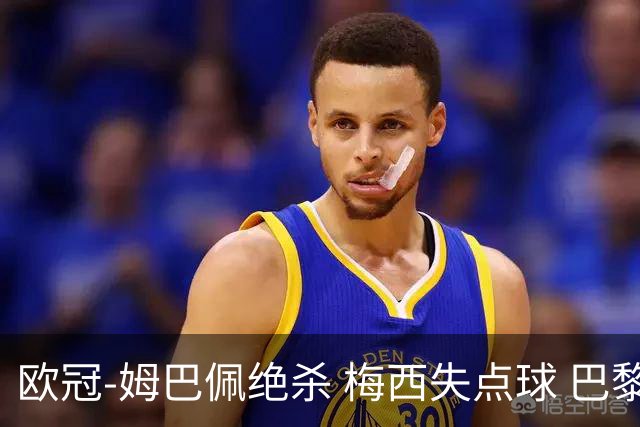 欧冠-姆巴佩绝杀 梅西失点球 巴黎主场1-0胜皇马