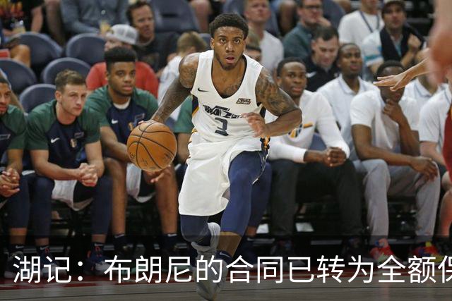 湖记：布朗尼的合同已转为全额保障 但湖人未来仍可能交易他